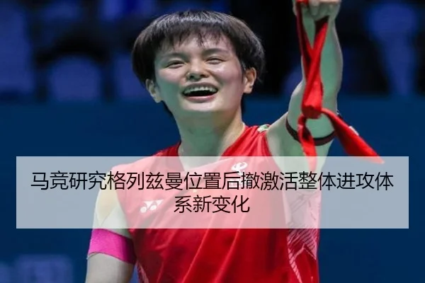 马竞研究格列兹曼位置后撤激活整体进攻体系新变化
