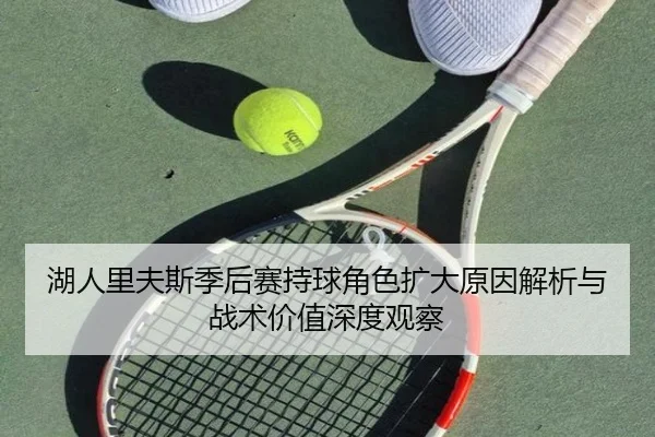 湖人里夫斯季后赛持球角色扩大原因解析与战术价值深度观察