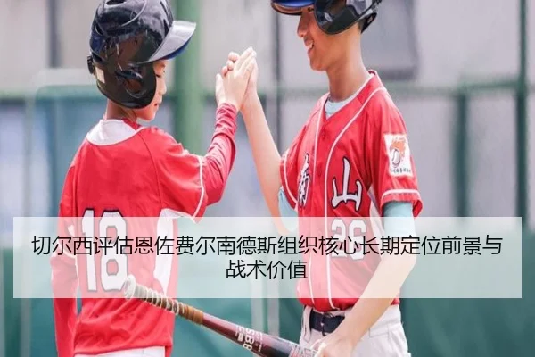 切尔西评估恩佐费尔南德斯组织核心长期定位前景与战术价值